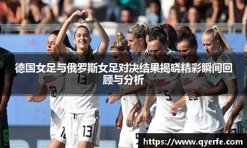 德国女足与俄罗斯女足对决结果揭晓精彩瞬间回顾与分析
