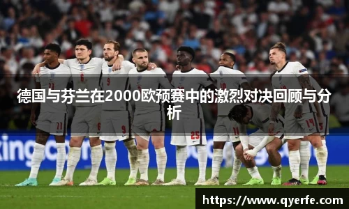 德国与芬兰在2000欧预赛中的激烈对决回顾与分析